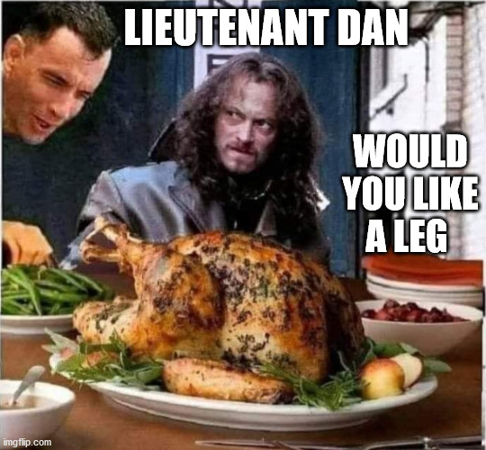 LIEUTENANT DAN; WOULD YOU LIKE A LEG | image tagged in happy thanksgiving | made w/ Imgflip meme maker