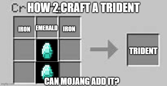 Minecraft Crafting | HOW 2 CRAFT A TRIDENT; EMERALD; IRON; IRON; TRIDENT; CAN MOJANG ADD IT? | image tagged in minecraft crafting | made w/ Imgflip meme maker