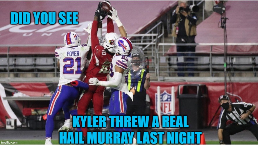 DID YOU SEE; KYLER THREW A REAL; HAIL MURRAY LAST NIGHT | image tagged in cardinals | made w/ Imgflip meme maker
