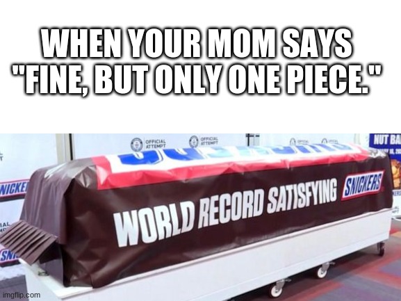 Giant Candy Bar | WHEN YOUR MOM SAYS "FINE, BUT ONLY ONE PIECE." | image tagged in memes,funny memes,candy bar,candy,dank memes | made w/ Imgflip meme maker