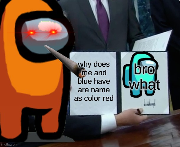 my small brain be like. | why does me and blue have are name as color red; bro what | image tagged in among us | made w/ Imgflip meme maker