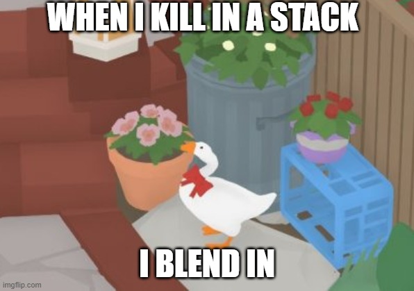1000 IQ move | WHEN I KILL IN A STACK; I BLEND IN | image tagged in goose,among us | made w/ Imgflip meme maker