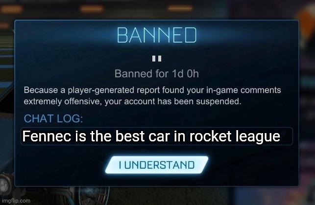 Facts | Fennec is the best car in rocket league | image tagged in rocket league ban | made w/ Imgflip meme maker