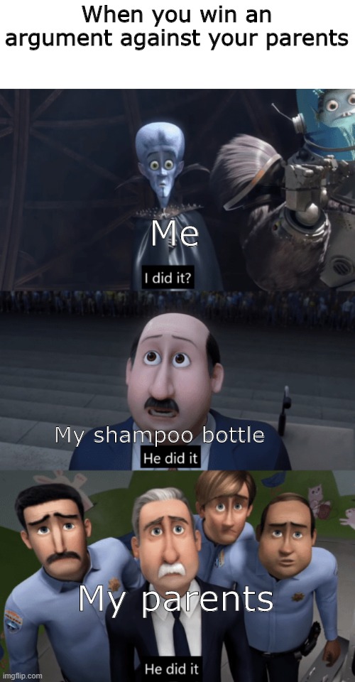 When you finally win an argument and you are not in the shower | When you win an argument against your parents; Me; My shampoo bottle; My parents | image tagged in megamind | made w/ Imgflip meme maker