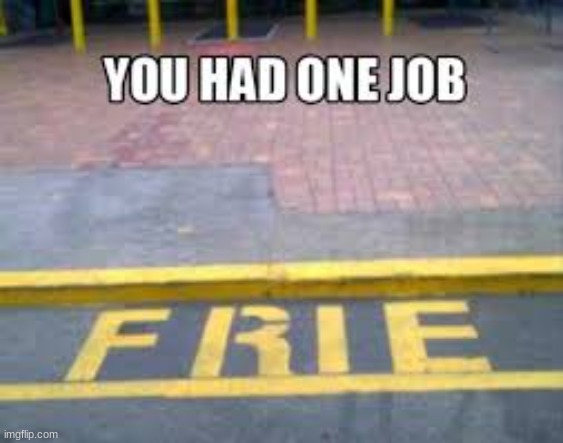 You had one job | image tagged in memes,funny,you had one job | made w/ Imgflip meme maker