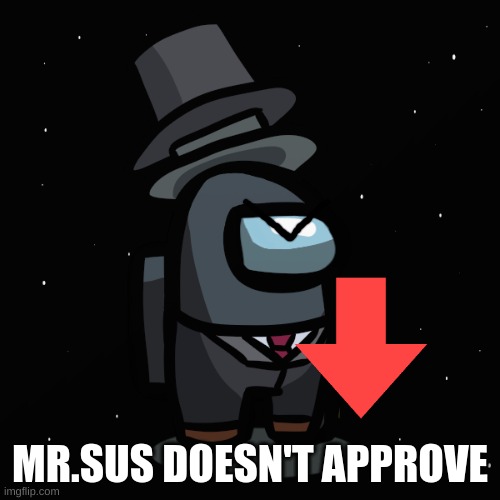 Use this for memes you downvote | MR.SUS DOESN'T APPROVE | image tagged in among us | made w/ Imgflip meme maker