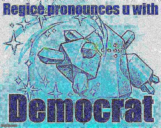 Regice pronounces u with Democrat deep-fried | image tagged in regice pronounces u with democrat deep-fried,democrat,pokemon,deep fried,deep fried hell,democrats | made w/ Imgflip meme maker
