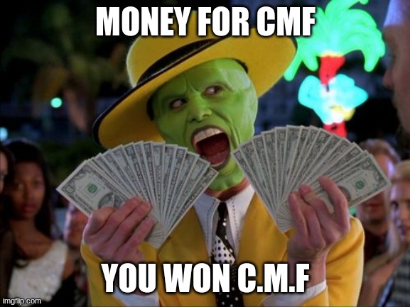 Money Money | MONEY FOR CMF; YOU WON C.M.F | image tagged in memes,money money | made w/ Imgflip meme maker