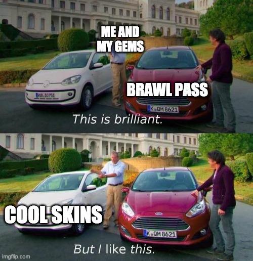 Brawl stars in a nutshell | ME AND MY GEMS; BRAWL PASS; COOL SKINS | image tagged in this is brilliant but i like this | made w/ Imgflip meme maker
