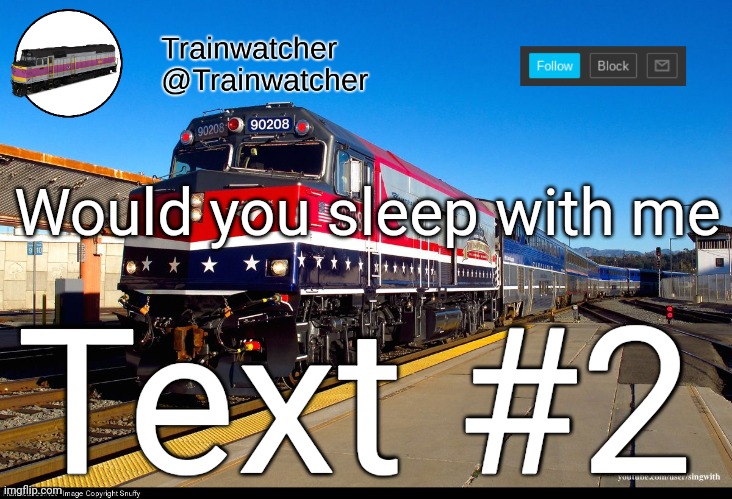Trainwatcher Announcement 4 | Would you sleep with me; Text #2 | image tagged in trainwatcher announcement 4 | made w/ Imgflip meme maker
