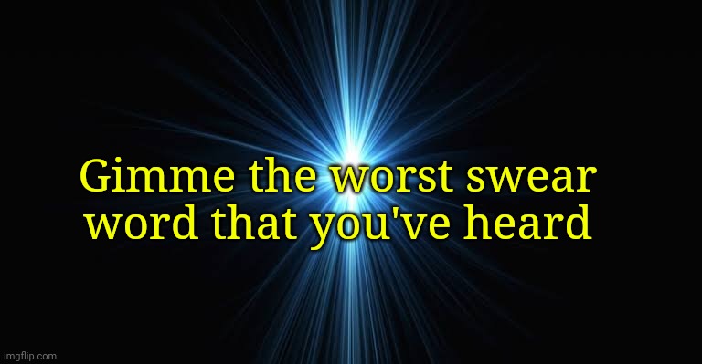 Don't turn this into a trend. | Gimme the worst swear word that you've heard | made w/ Imgflip meme maker