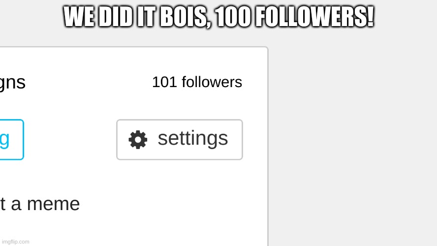 :D | WE DID IT BOIS, 100 FOLLOWERS! | made w/ Imgflip meme maker