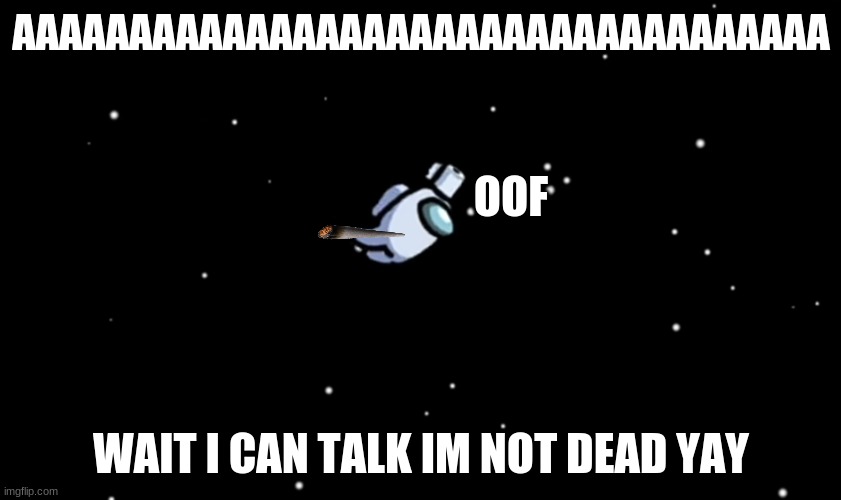 NOOB | AAAAAAAAAAAAAAAAAAAAAAAAAAAAAAAAAAA; OOF; WAIT I CAN TALK IM NOT DEAD YAY | image tagged in among us ejected | made w/ Imgflip meme maker