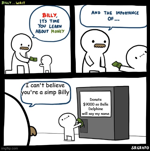 Billy the simp | I can't believe you're a simp Billy; Donate $9000 so Belle Delphine will say my name | image tagged in billy no,simp,money | made w/ Imgflip meme maker