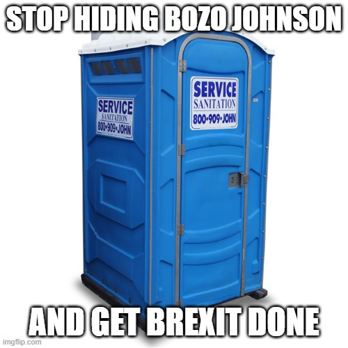 porta potty | STOP HIDING BOZO JOHNSON; AND GET BREXIT DONE | image tagged in porta potty | made w/ Imgflip meme maker