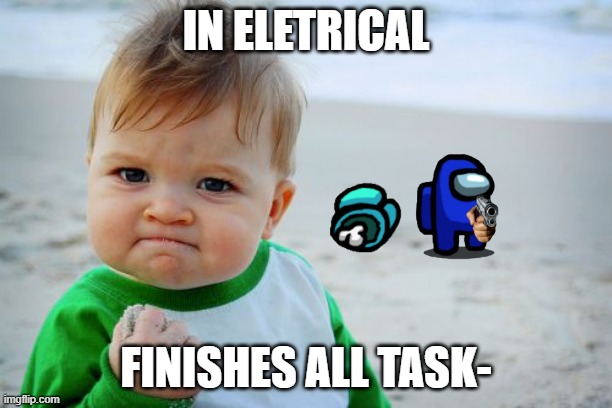 Among us Success Baby | IN ELETRICAL; FINISHES ALL TASK- | image tagged in memes,success kid original | made w/ Imgflip meme maker