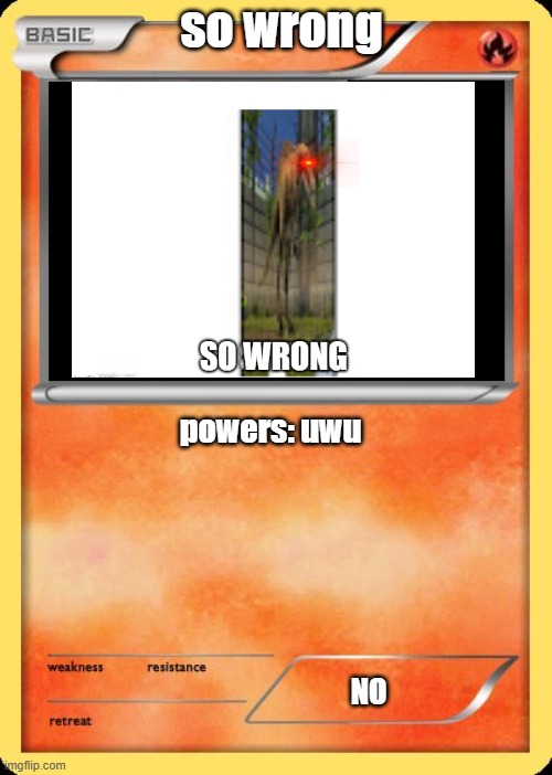 sO wRoNg? | so wrong; powers: uwu; NO | image tagged in blank pokemon card,help | made w/ Imgflip meme maker