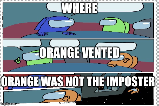 Where? | WHERE; ORANGE VENTED; ORANGE WAS NOT THE IMPOSTER | image tagged in among us,emergency meeting among us | made w/ Imgflip meme maker
