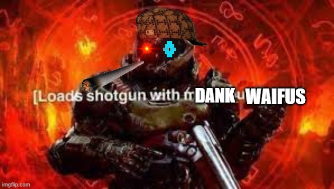 He protecc but he also atacc any who oppose the waifus of the anime stream | WAIFUS; DANK | image tagged in doomguy shotgun | made w/ Imgflip meme maker