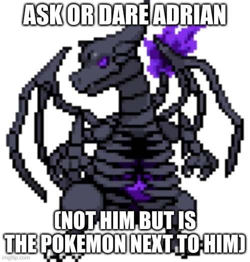 ASK OR DARE ADRIAN; (NOT HIM BUT IS THE POKEMON NEXT TO HIM) | made w/ Imgflip meme maker