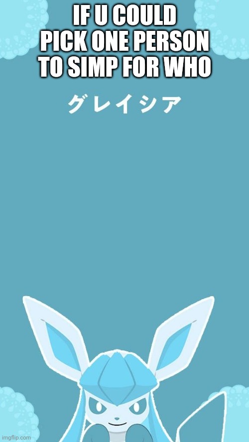 IF U COULD PICK ONE PERSON TO SIMP FOR WHO | made w/ Imgflip meme maker