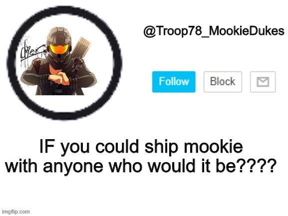 Trooper42069_TrukeDupes | IF you could ship mookie with anyone who would it be???? | image tagged in troop78_mookiedukes | made w/ Imgflip meme maker
