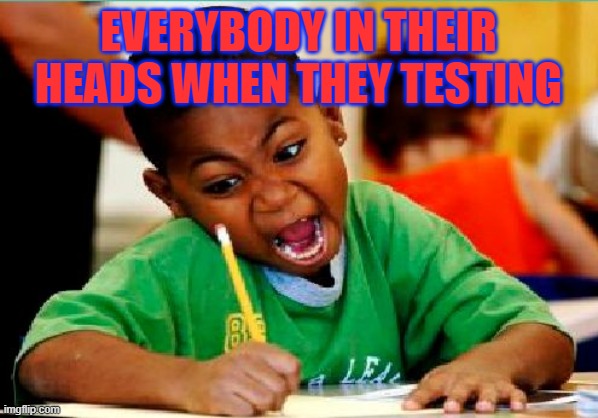 Funny Kid Testing | EVERYBODY IN THEIR HEADS WHEN THEY TESTING | image tagged in funny kid testing | made w/ Imgflip meme maker
