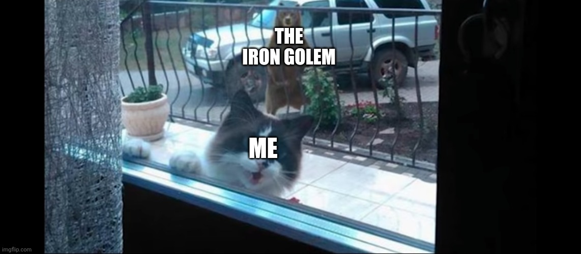 The cat and the bear | ME THE IRON GOLEM | image tagged in the cat and the bear | made w/ Imgflip meme maker