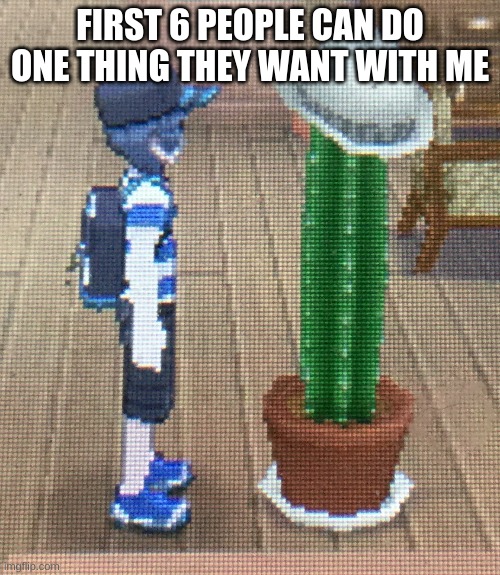 Forever Alone Pokemon Sun and Moon | FIRST 6 PEOPLE CAN DO ONE THING THEY WANT WITH ME | image tagged in forever alone pokemon sun and moon | made w/ Imgflip meme maker