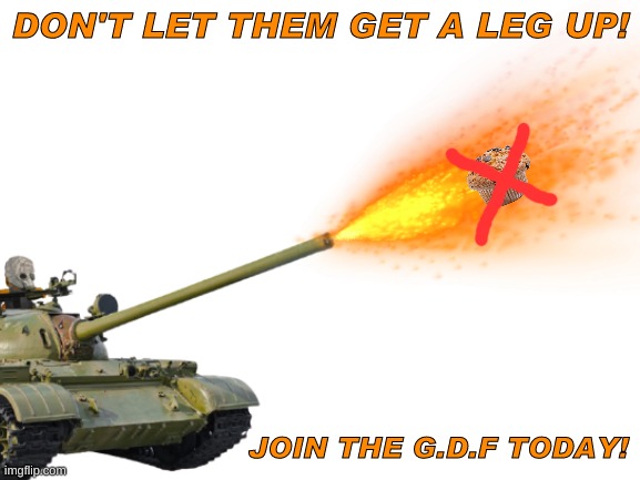 G.D.F Propaganda (2) | DON'T LET THEM GET A LEG UP! JOIN THE G.D.F TODAY! | image tagged in garfield,defense,force | made w/ Imgflip meme maker