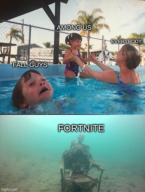 gaming life | AMONG US; EVERYBODY; FALL GUYS; FORTNITE | image tagged in mother ignoring kid drowning in a pool | made w/ Imgflip meme maker