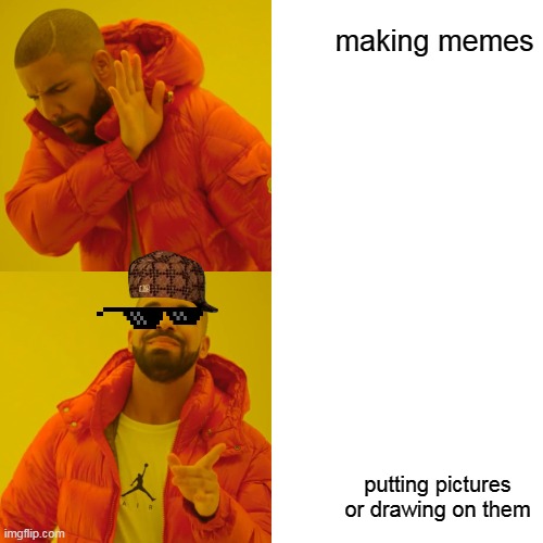 lol | making memes; putting pictures or drawing on them | image tagged in memes,drake hotline bling | made w/ Imgflip meme maker