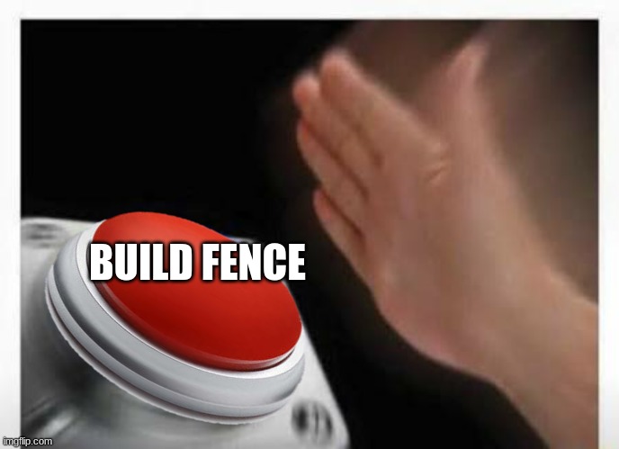 Red Button Hand | BUILD FENCE | image tagged in red button hand | made w/ Imgflip meme maker