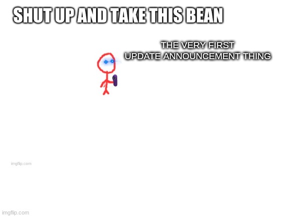 THE VERY FIRST UPDATE ANNOUNCEMENT THING | made w/ Imgflip meme maker