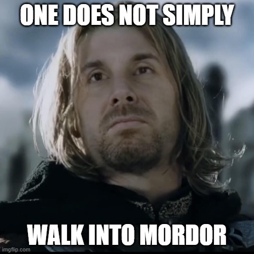 ONE DOES NOT SIMPLY WALK INTO MORDOR | ONE DOES NOT SIMPLY; WALK INTO MORDOR | image tagged in mordor,lotr,the lord of the rings | made w/ Imgflip meme maker