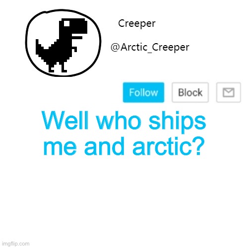 Creeper's announcement thing | Well who ships me and arctic? I swear I’m not gonna do anything | image tagged in creeper's announcement thing | made w/ Imgflip meme maker