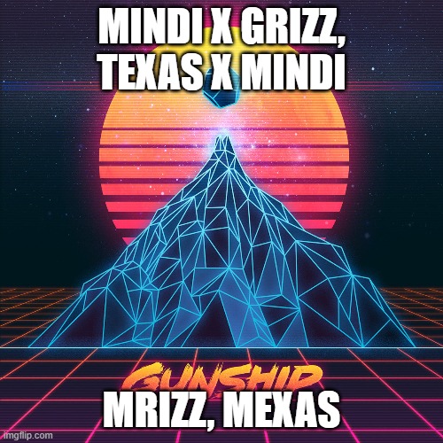 MINDI X GRIZZ, TEXAS X MINDI; MRIZZ, MEXAS | made w/ Imgflip meme maker