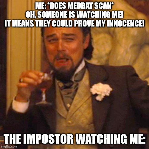 Laughing Leo Meme | ME: *DOES MEDBAY SCAN*
OH, SOMEONE IS WATCHING ME!
IT MEANS THEY COULD PROVE MY INNOCENCE! THE IMPOSTOR WATCHING ME: | image tagged in memes,laughing leo,among us,impostor,medbay scan,funny | made w/ Imgflip meme maker