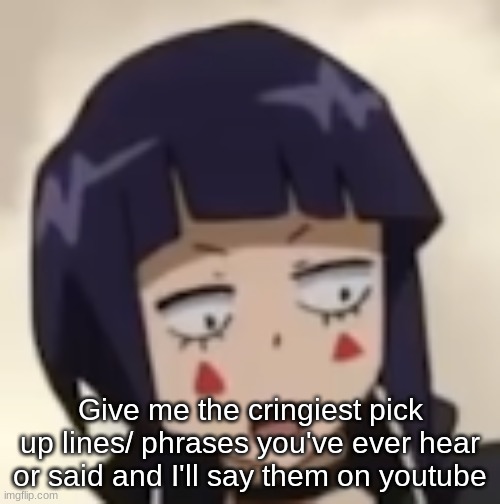 I have nothing better to do with my life | Give me the cringiest pick up lines/ phrases you've ever hear or said and I'll say them on youtube | image tagged in surprised jiro | made w/ Imgflip meme maker