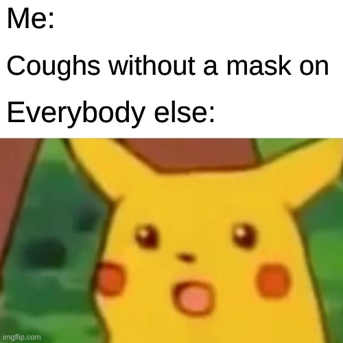 Surprised Pikachu | Me:; Coughs without a mask on; Everybody else: | image tagged in memes,surprised pikachu | made w/ Imgflip meme maker