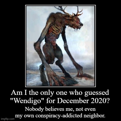 I BET my leftovers (which actually taste good) that Wendigo will be December 2020. | image tagged in funny,demotivationals | made w/ Imgflip demotivational maker