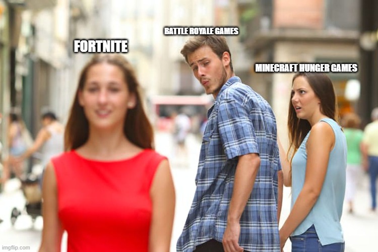 Distracted Boyfriend Meme | BATTLE ROYALE GAMES; FORTNITE; MINECRAFT HUNGER GAMES | image tagged in memes,distracted boyfriend | made w/ Imgflip meme maker
