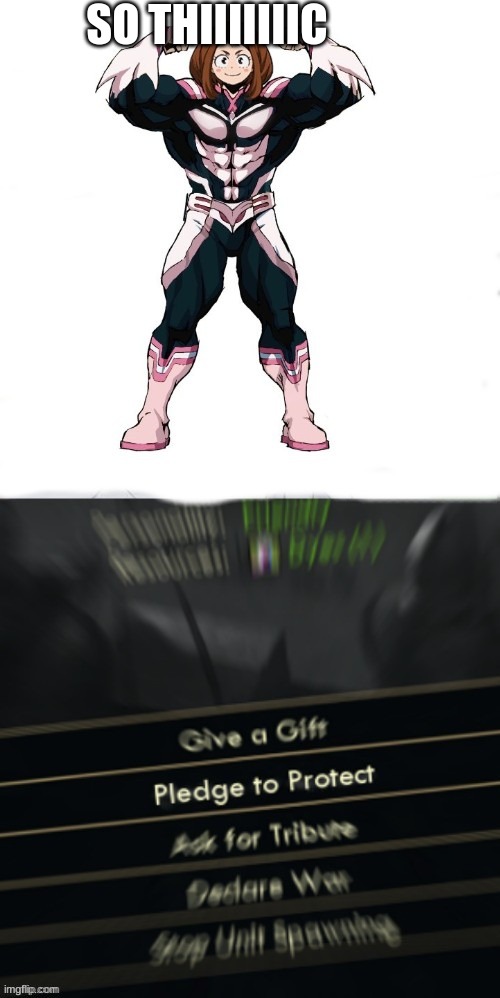 uraraka is thiiiiiiiiiiiiic | SO THIIIIIIIC | image tagged in mha,my hero academia,boku no hero academia | made w/ Imgflip meme maker