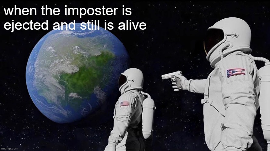 Always Has Been | when the imposter is ejected and still is alive | image tagged in memes,always has been | made w/ Imgflip meme maker