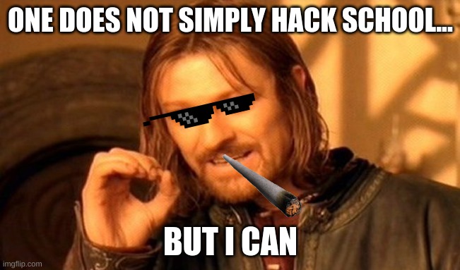 One Does Not Simply | ONE DOES NOT SIMPLY HACK SCHOOL... BUT I CAN | image tagged in memes,one does not simply | made w/ Imgflip meme maker