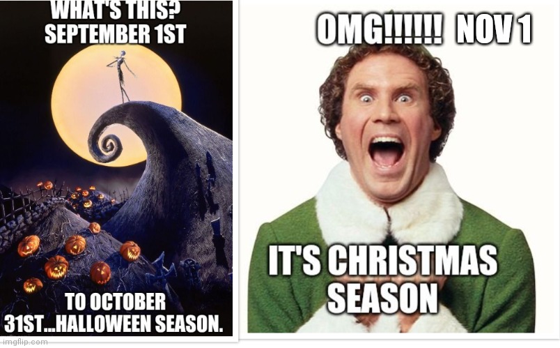 Halloween season Christmas season | NOV 1 | image tagged in christmas,halloween,extreme holiday,crazy christmas,crazy halloween | made w/ Imgflip meme maker