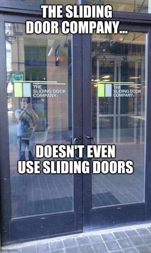 its the sliding door company... | THE SLIDING DOOR COMPANY... DOESN'T EVEN USE SLIDING DOORS | image tagged in funny memes | made w/ Imgflip meme maker