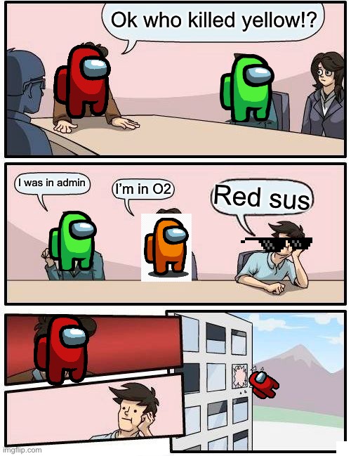 Red sus | Ok who killed yellow!? I was in admin; I’m in O2; Red sus | image tagged in memes,boardroom meeting suggestion | made w/ Imgflip meme maker