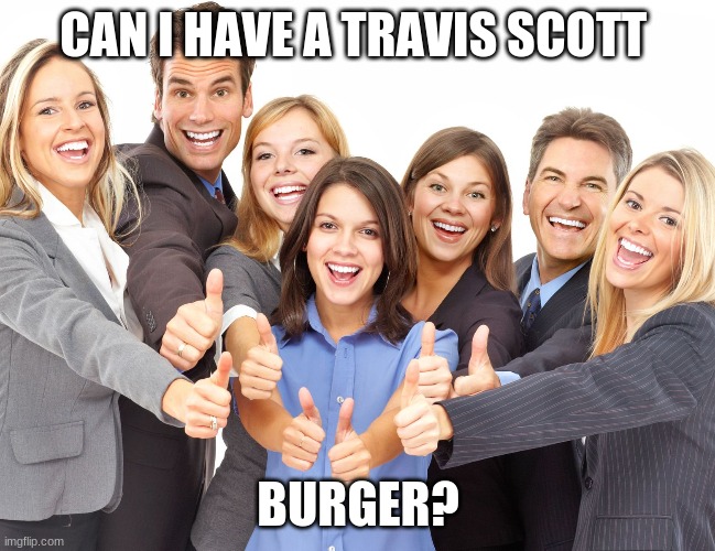 White People | CAN I HAVE A TRAVIS SCOTT BURGER? | image tagged in white people | made w/ Imgflip meme maker