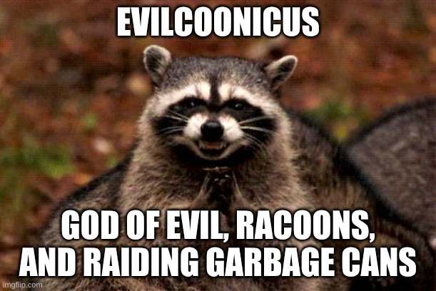 Evilcoonicus | EVILCOONICUS; GOD OF EVIL, RACOONS, AND RAIDING GARBAGE CANS | image tagged in memes,evil plotting raccoon,garbage,god,gods | made w/ Imgflip meme maker